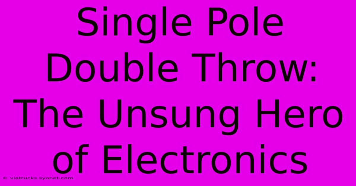 Single Pole Double Throw: The Unsung Hero Of Electronics