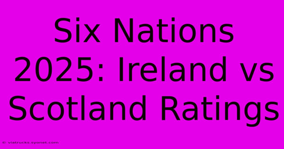 Six Nations 2025: Ireland Vs Scotland Ratings