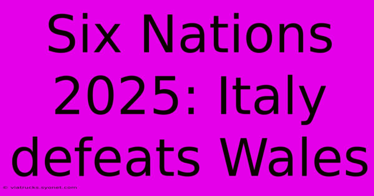 Six Nations 2025: Italy Defeats Wales