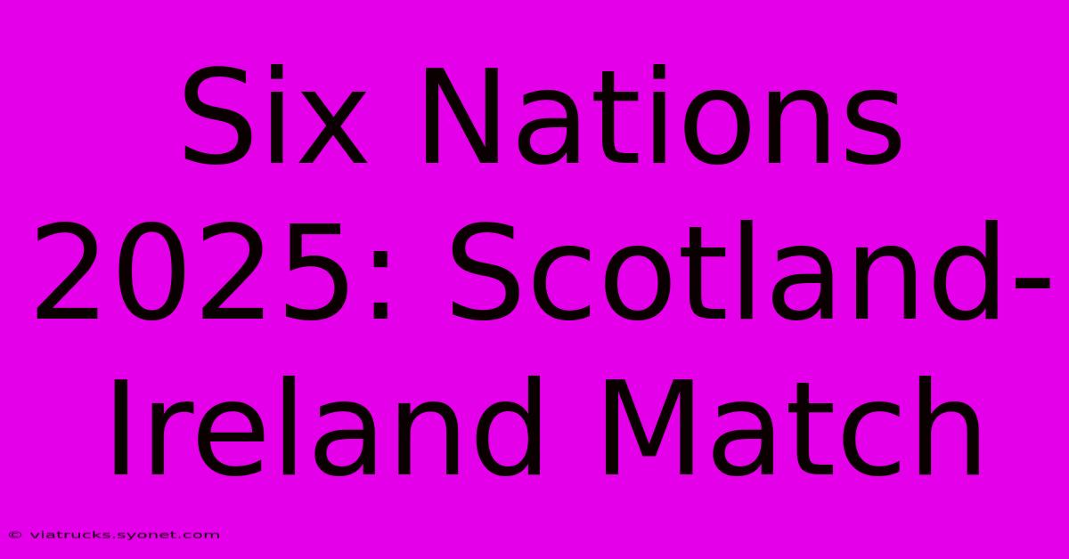 Six Nations 2025: Scotland-Ireland Match