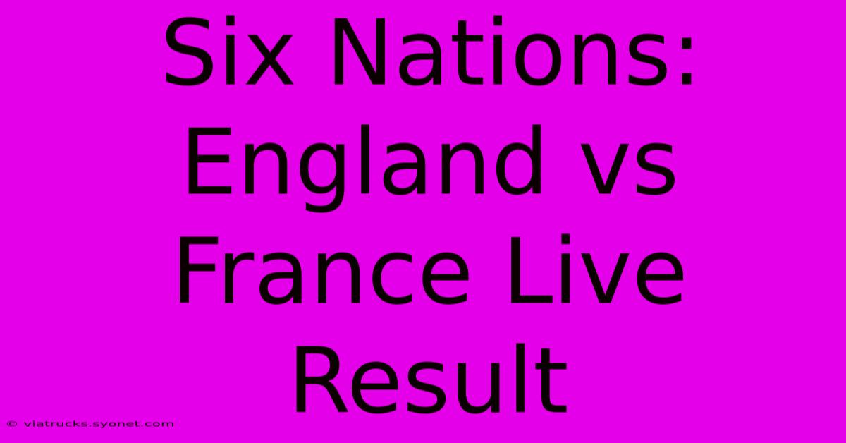 Six Nations: England Vs France Live Result