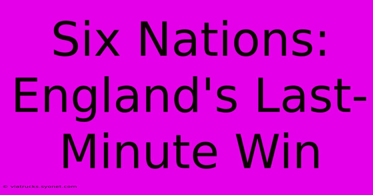 Six Nations: England's Last-Minute Win