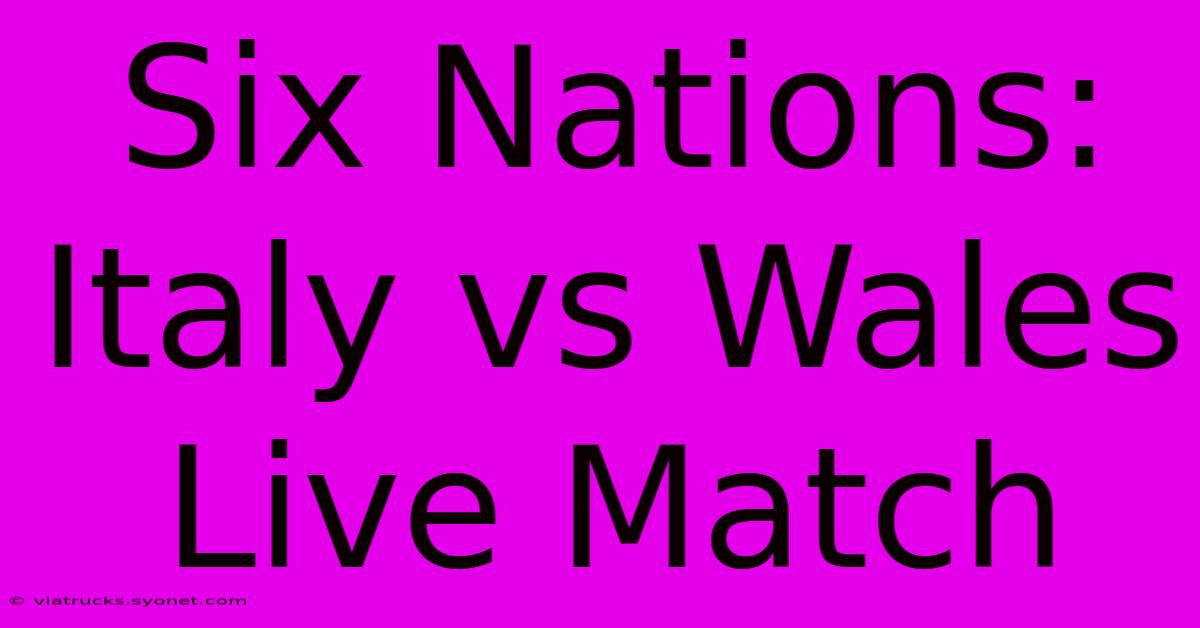 Six Nations: Italy Vs Wales Live Match