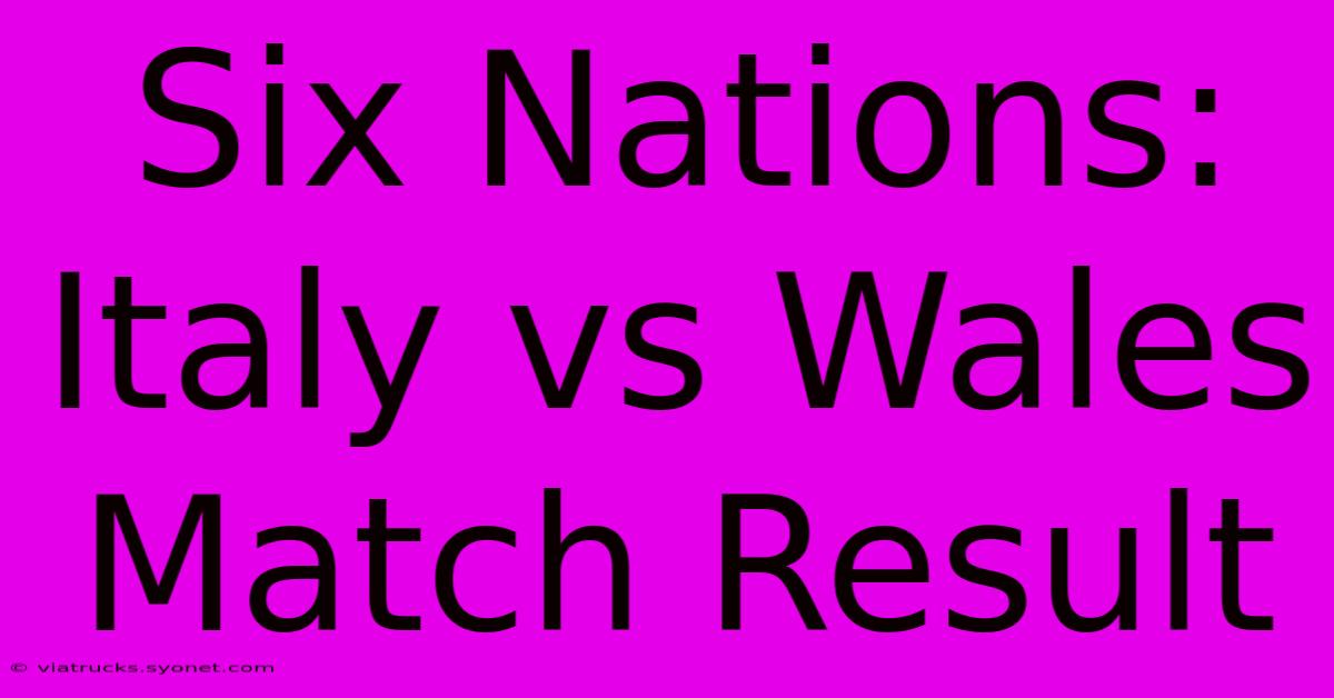 Six Nations: Italy Vs Wales Match Result