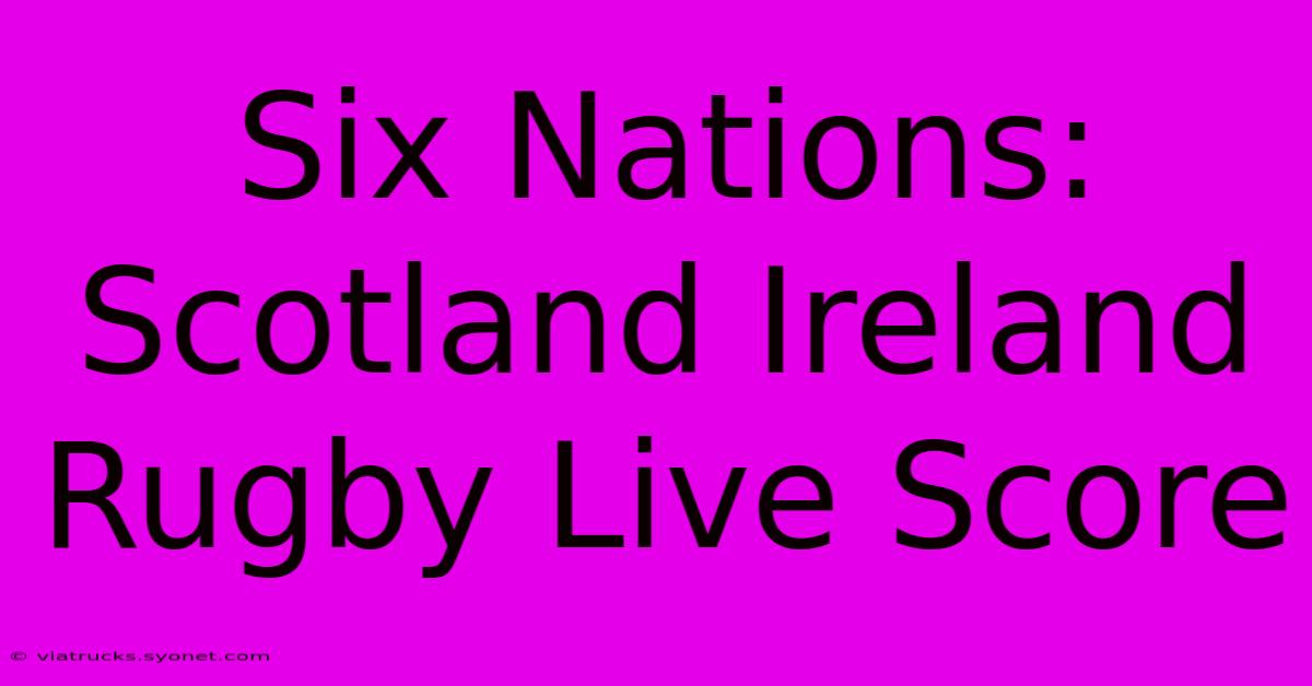 Six Nations: Scotland Ireland Rugby Live Score