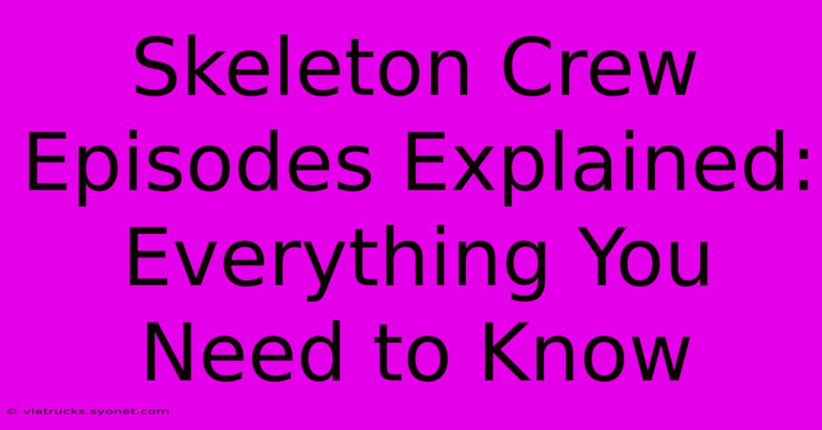 Skeleton Crew Episodes Explained: Everything You Need To Know