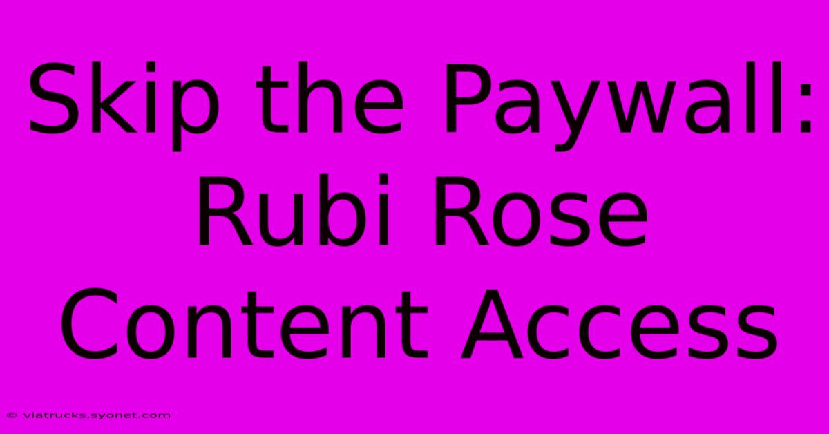 Skip The Paywall: Rubi Rose Content Access