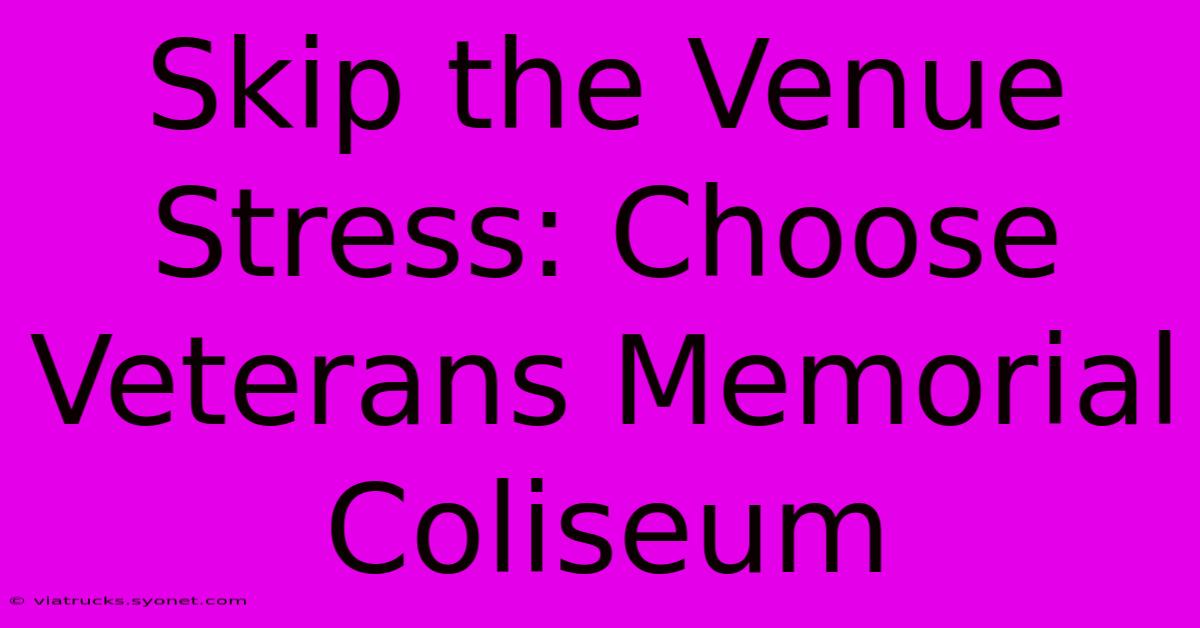 Skip The Venue Stress: Choose Veterans Memorial Coliseum