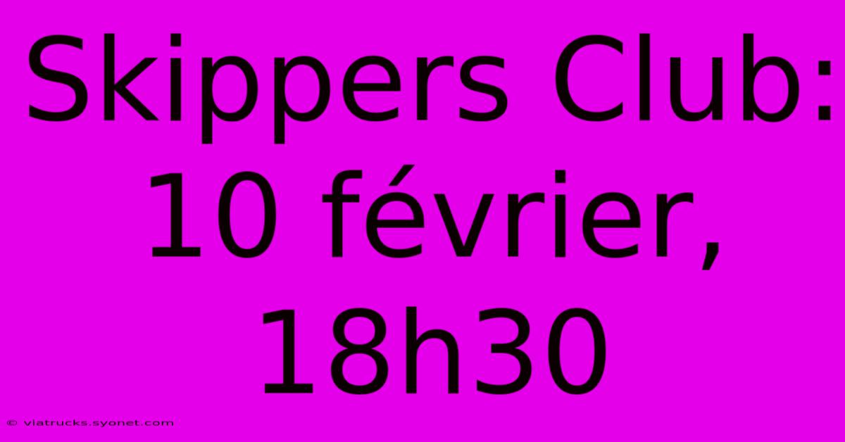 Skippers Club:  10 Février, 18h30