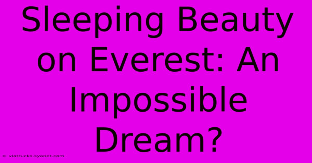 Sleeping Beauty On Everest: An Impossible Dream?