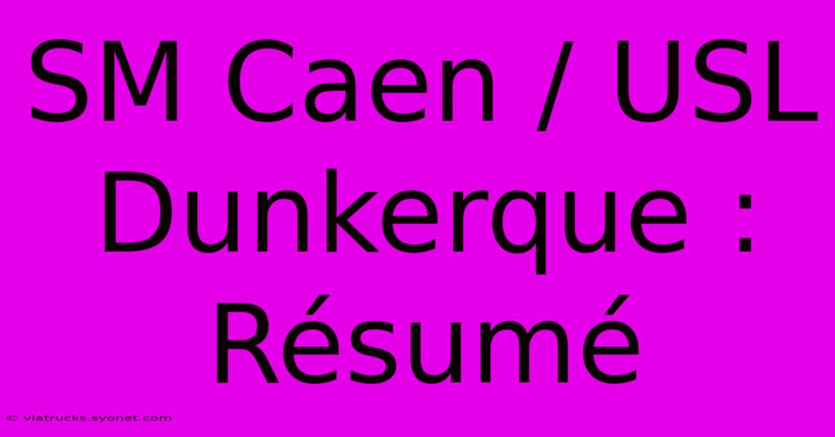 SM Caen / USL Dunkerque : Résumé