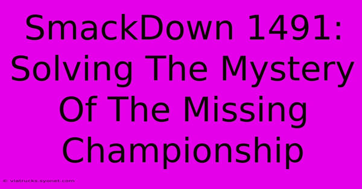 SmackDown 1491:  Solving The Mystery Of The Missing Championship