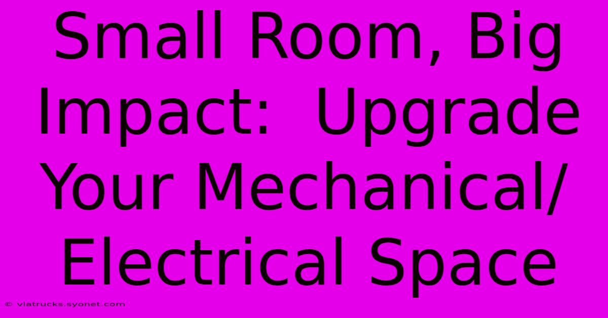 Small Room, Big Impact:  Upgrade Your Mechanical/Electrical Space