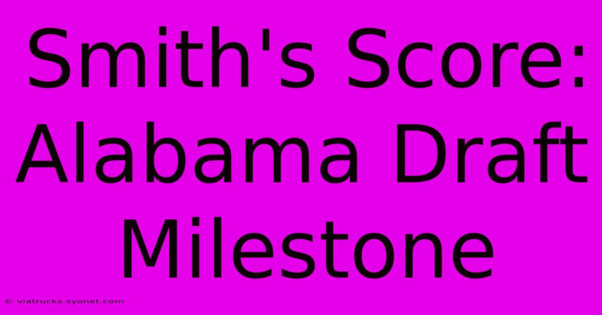 Smith's Score: Alabama Draft Milestone