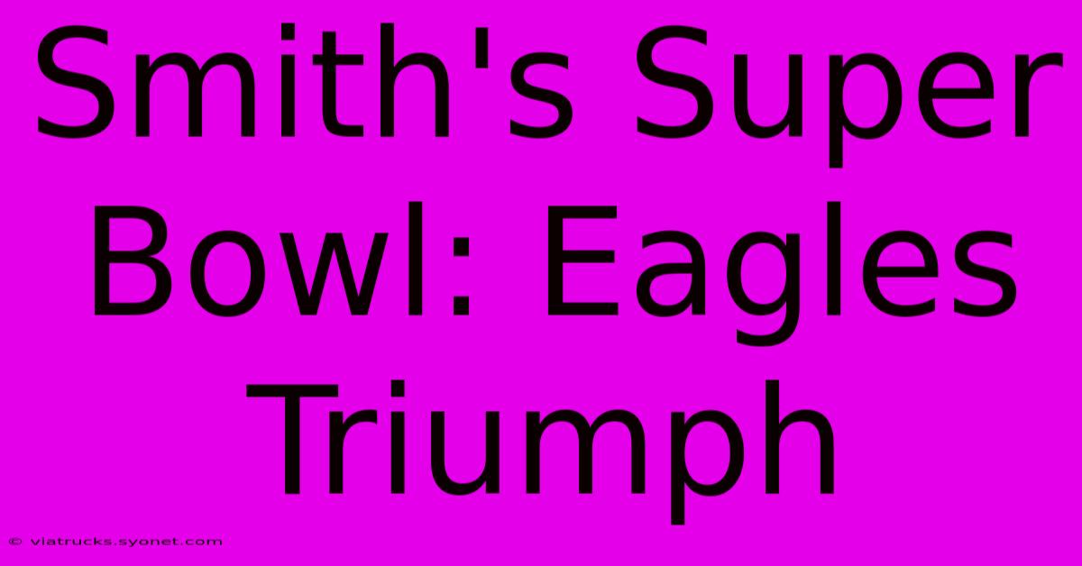 Smith's Super Bowl: Eagles Triumph