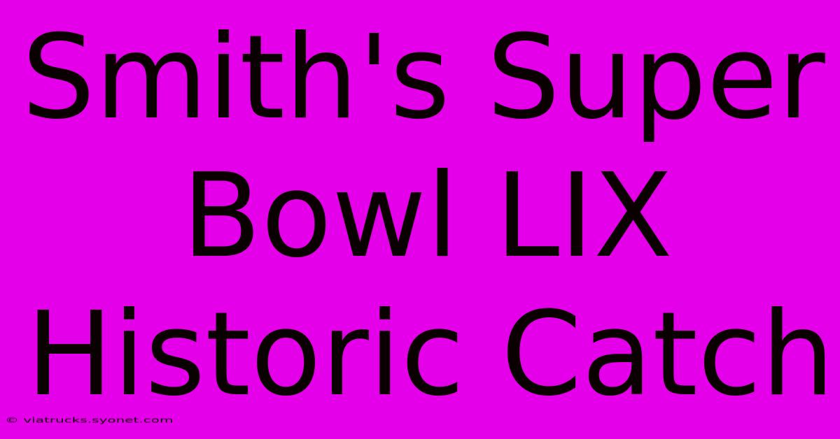 Smith's Super Bowl LIX Historic Catch