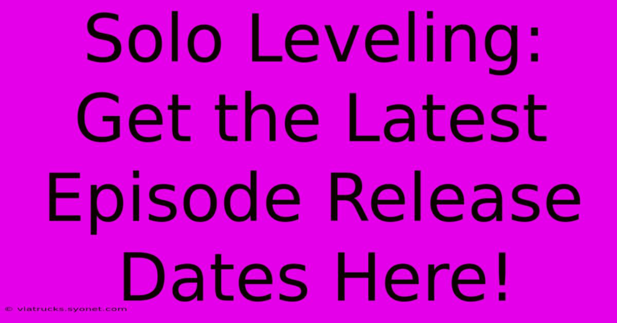 Solo Leveling: Get The Latest Episode Release Dates Here!