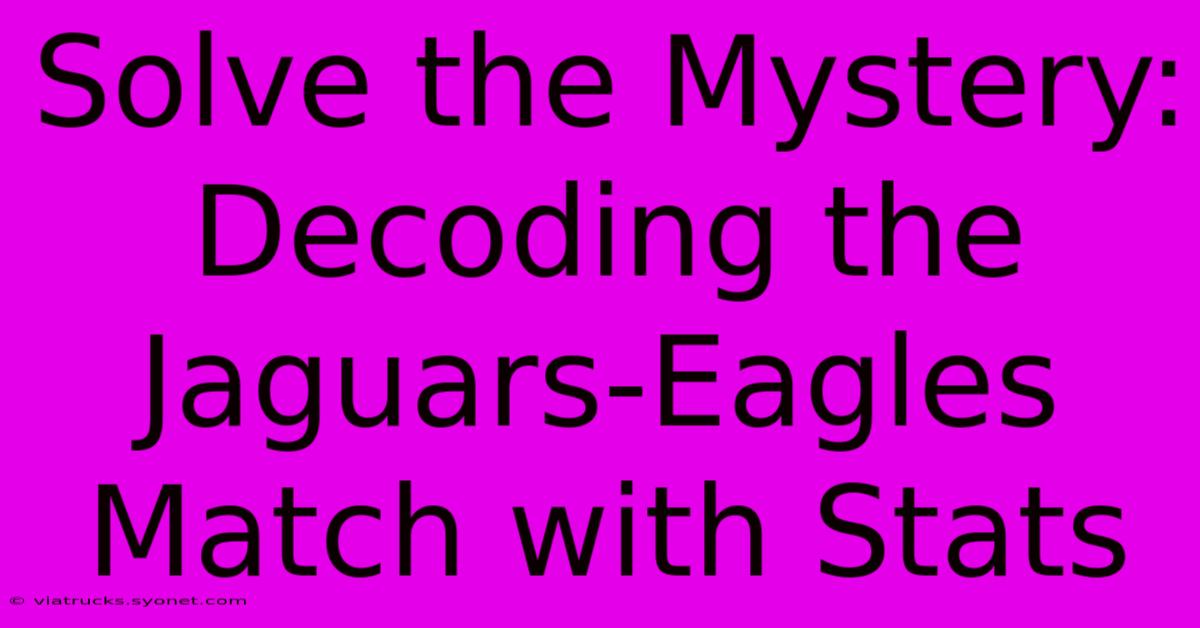 Solve The Mystery:  Decoding The Jaguars-Eagles Match With Stats