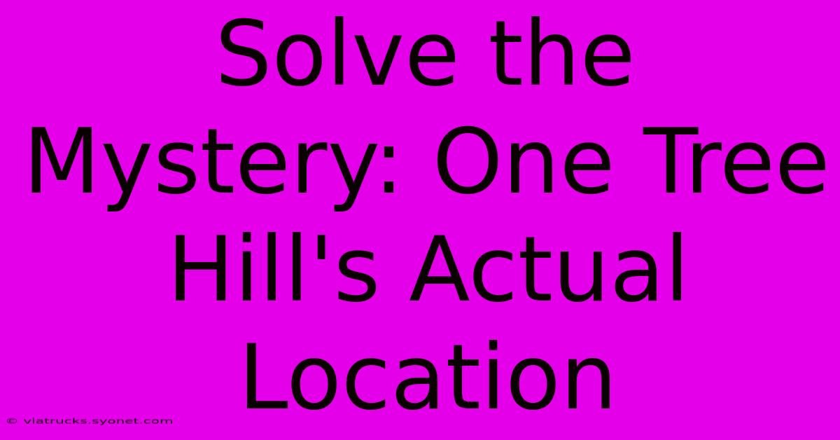 Solve The Mystery: One Tree Hill's Actual Location