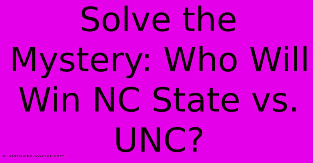 Solve The Mystery: Who Will Win NC State Vs. UNC?