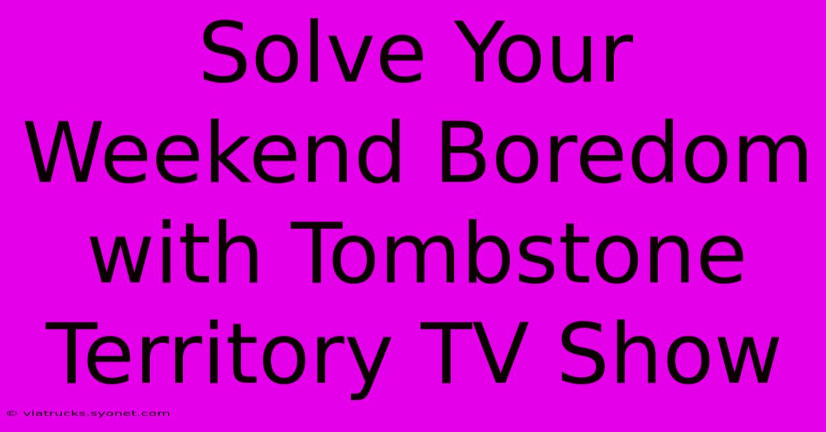 Solve Your Weekend Boredom With Tombstone Territory TV Show