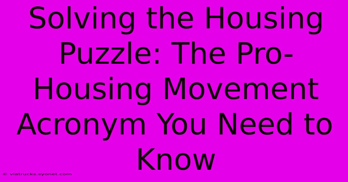 Solving The Housing Puzzle: The Pro-Housing Movement Acronym You Need To Know