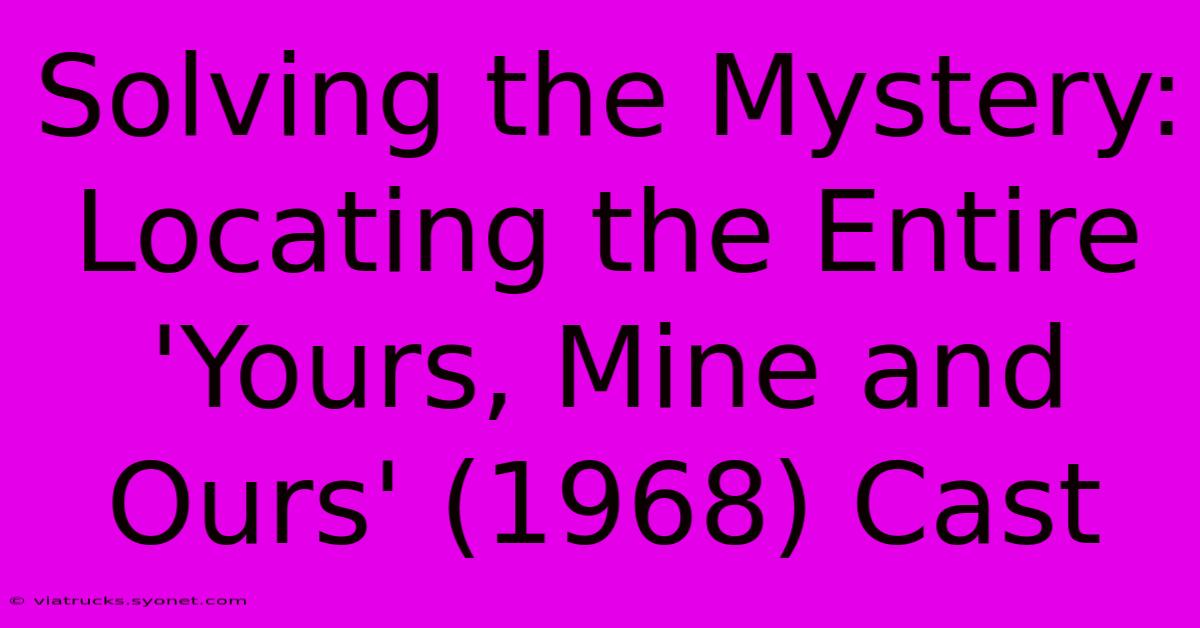 Solving The Mystery:  Locating The Entire 'Yours, Mine And Ours' (1968) Cast