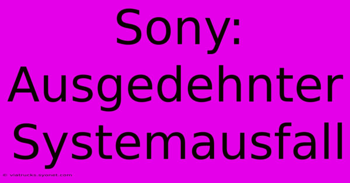 Sony: Ausgedehnter Systemausfall