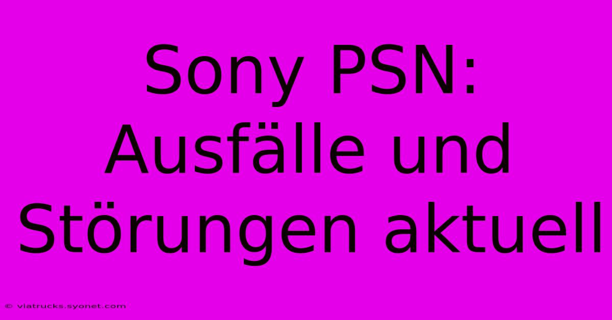 Sony PSN: Ausfälle Und Störungen Aktuell