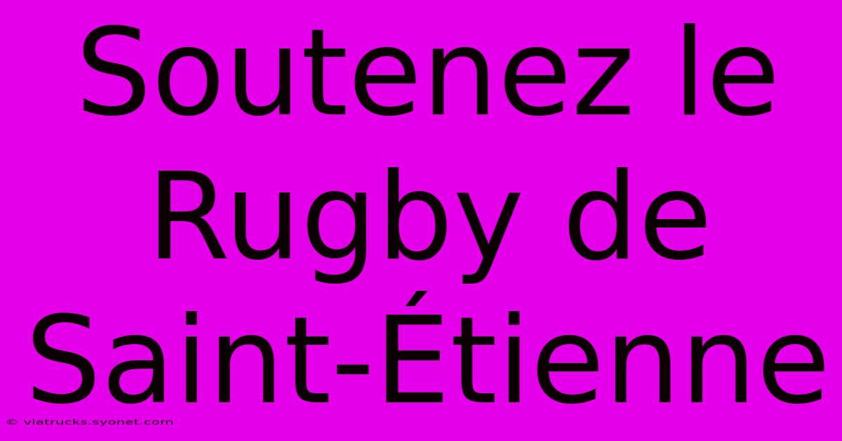 Soutenez Le Rugby De Saint-Étienne