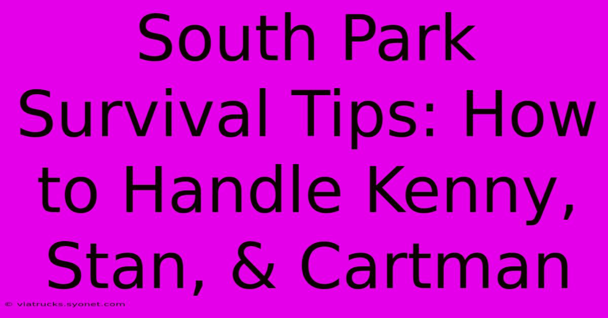 South Park Survival Tips: How To Handle Kenny, Stan, & Cartman