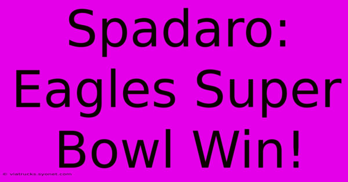 Spadaro: Eagles Super Bowl Win!