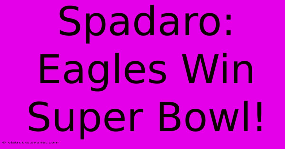 Spadaro: Eagles Win Super Bowl!