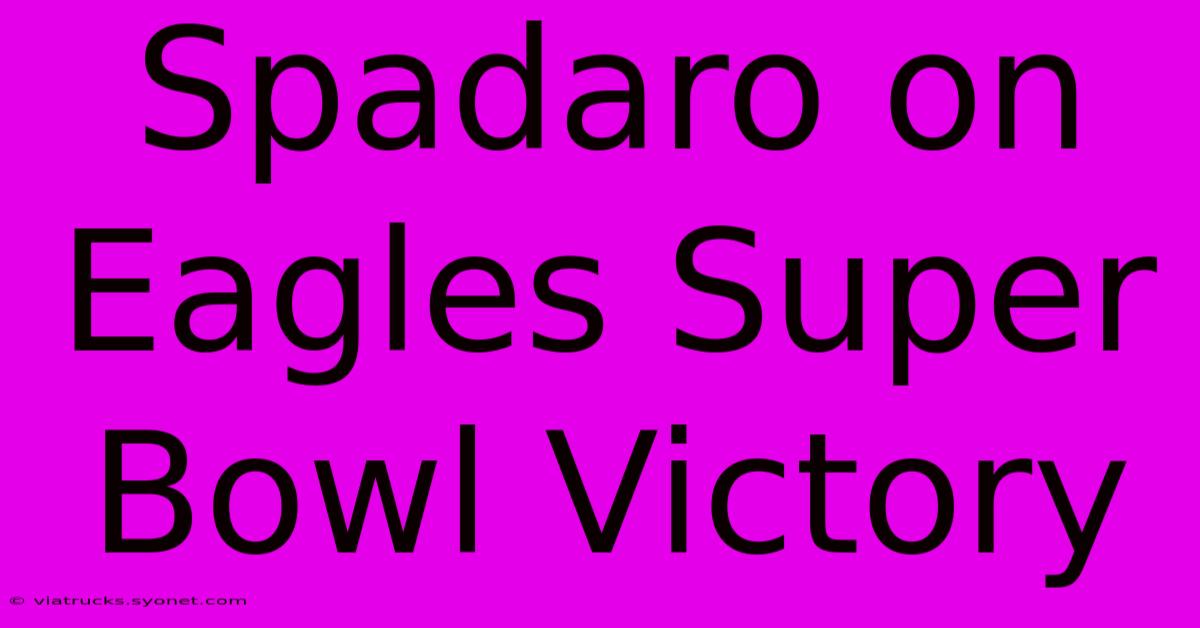 Spadaro On Eagles Super Bowl Victory