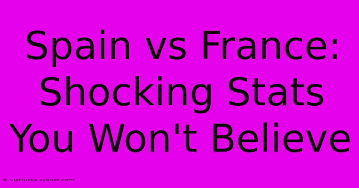 Spain Vs France: Shocking Stats You Won't Believe