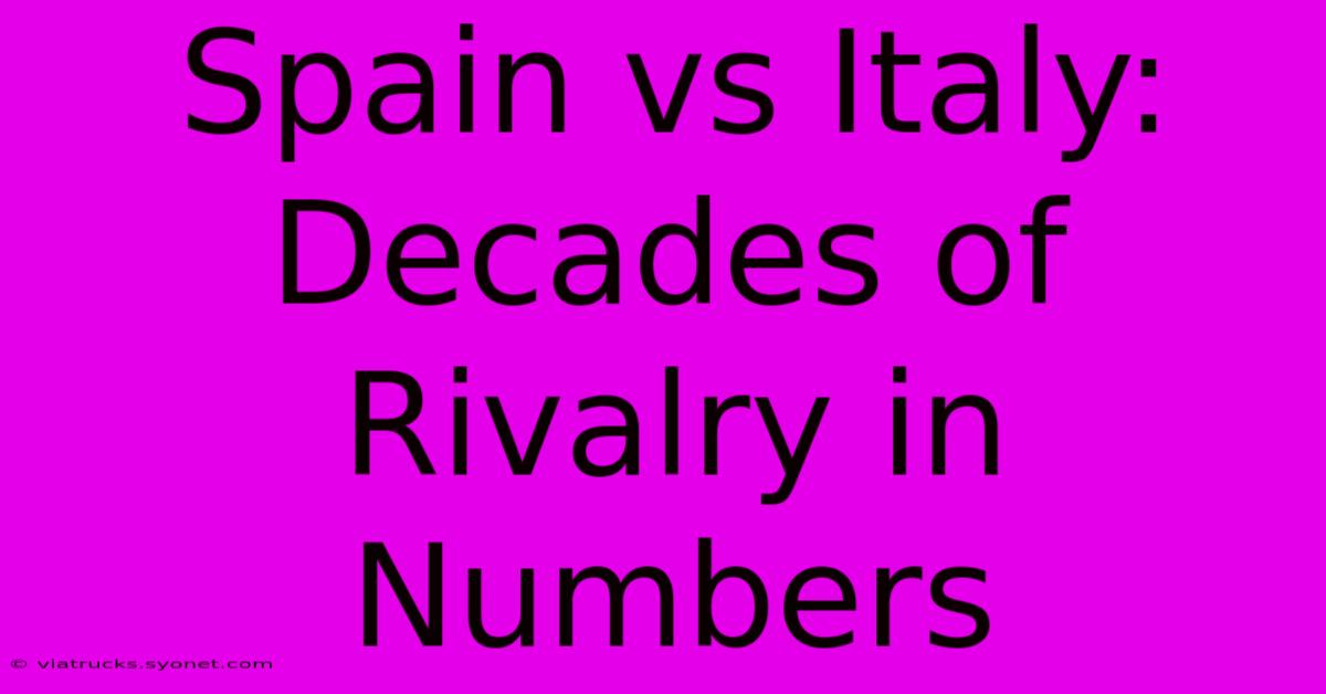 Spain Vs Italy: Decades Of Rivalry In Numbers