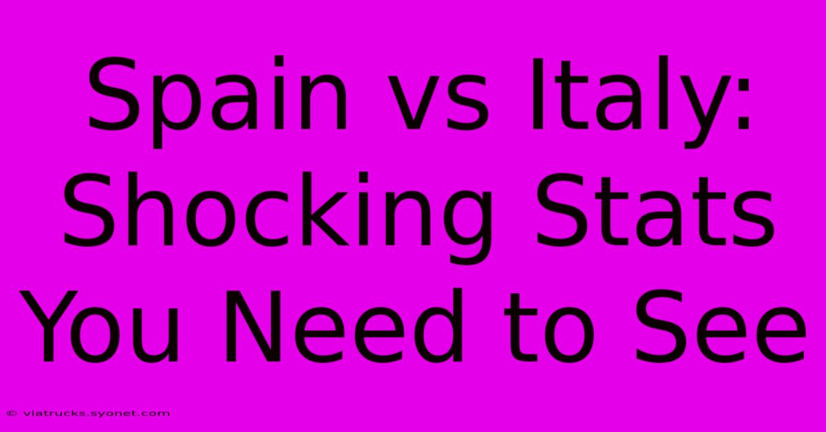 Spain Vs Italy: Shocking Stats You Need To See