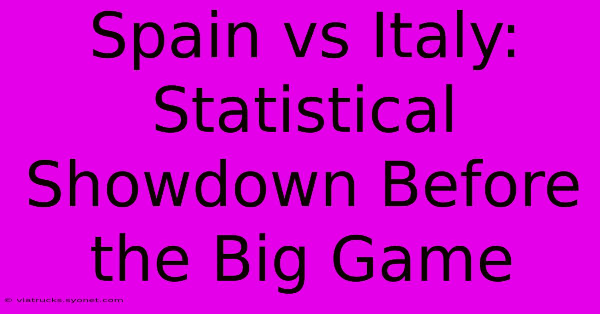 Spain Vs Italy: Statistical Showdown Before The Big Game