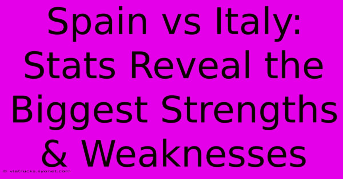 Spain Vs Italy: Stats Reveal The Biggest Strengths & Weaknesses