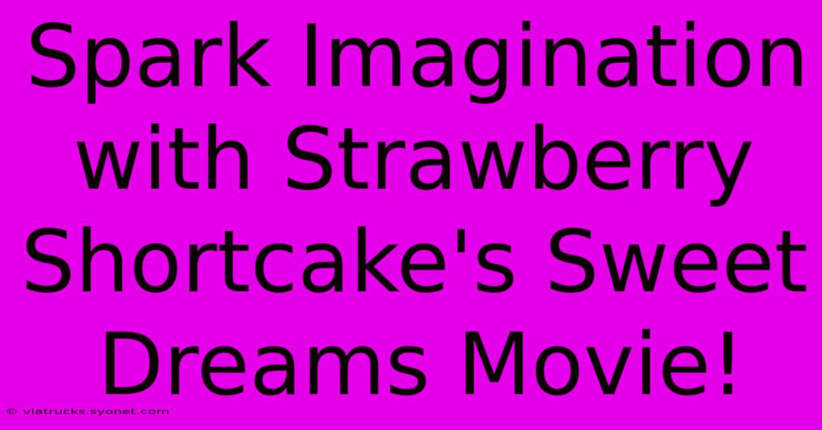 Spark Imagination With Strawberry Shortcake's Sweet Dreams Movie!