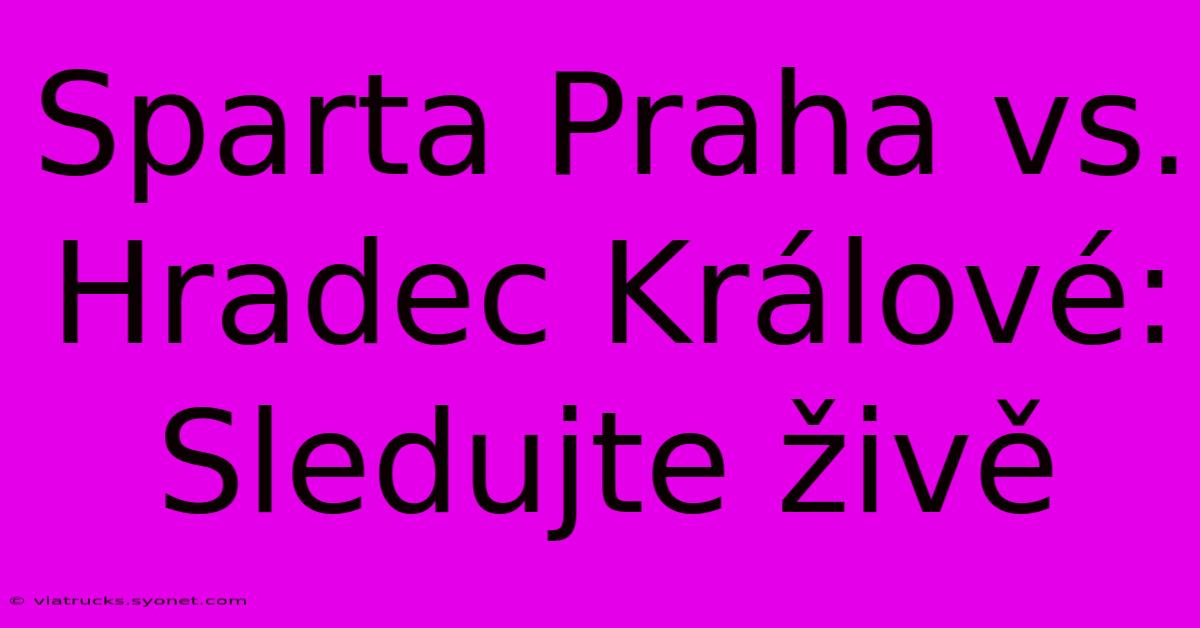 Sparta Praha Vs. Hradec Králové: Sledujte Živě