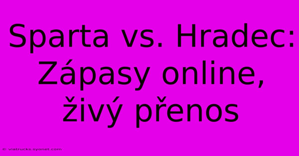 Sparta Vs. Hradec: Zápasy Online, Živý Přenos