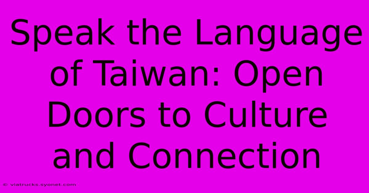 Speak The Language Of Taiwan: Open Doors To Culture And Connection