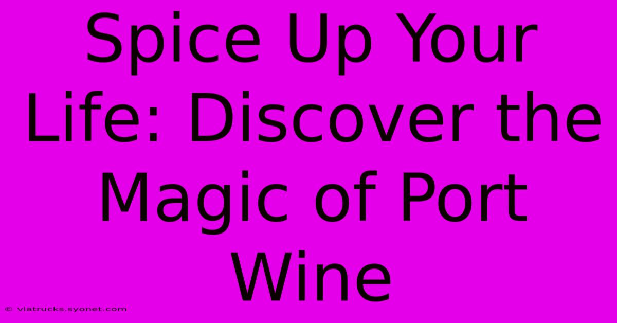 Spice Up Your Life: Discover The Magic Of Port Wine