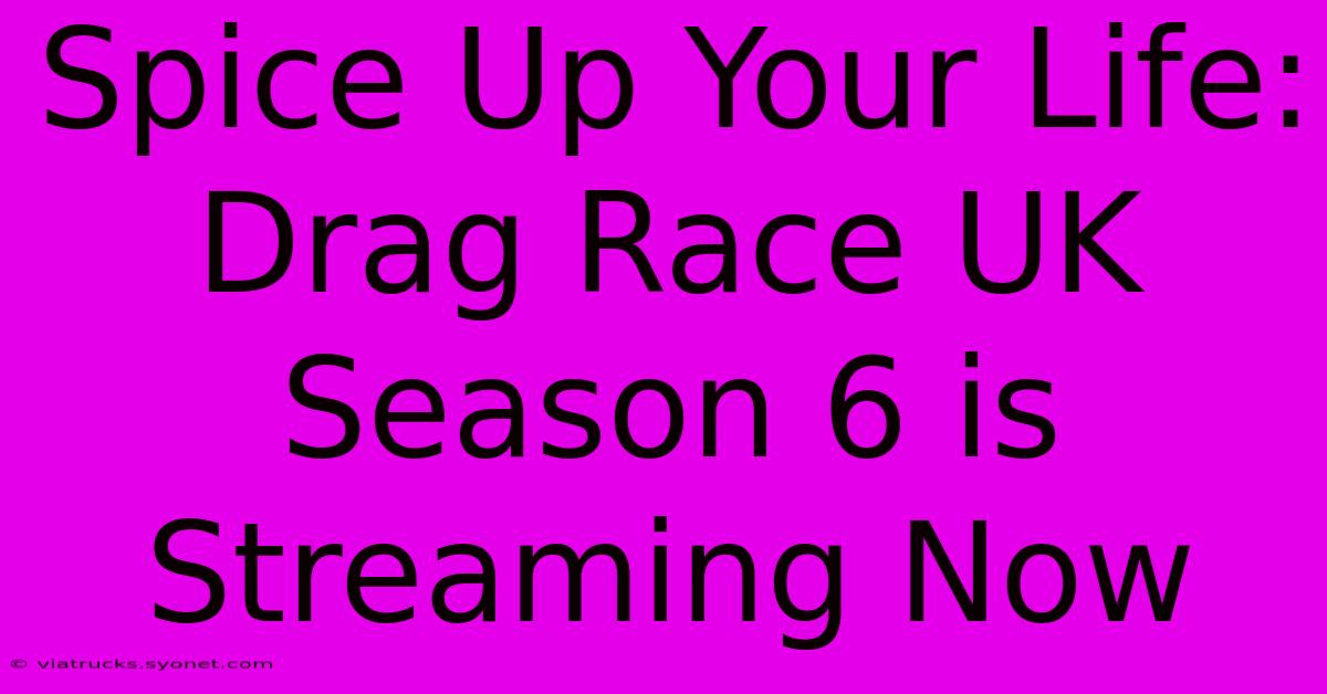 Spice Up Your Life: Drag Race UK Season 6 Is Streaming Now