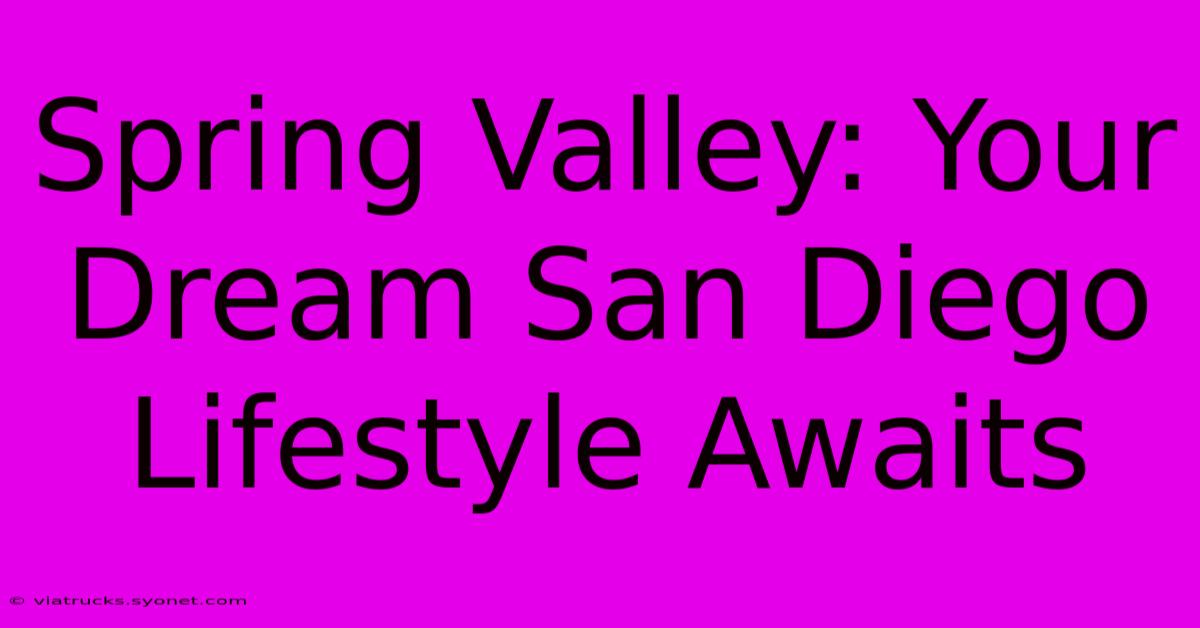 Spring Valley: Your Dream San Diego Lifestyle Awaits