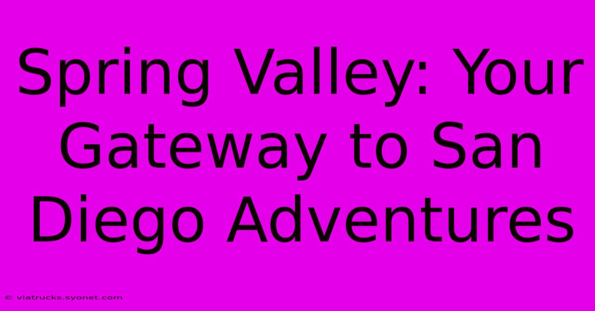 Spring Valley: Your Gateway To San Diego Adventures