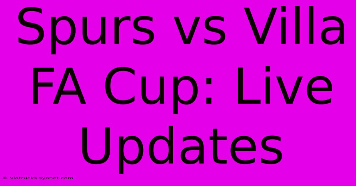 Spurs Vs Villa FA Cup: Live Updates