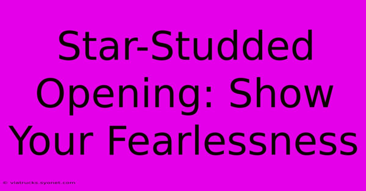 Star-Studded Opening: Show Your Fearlessness