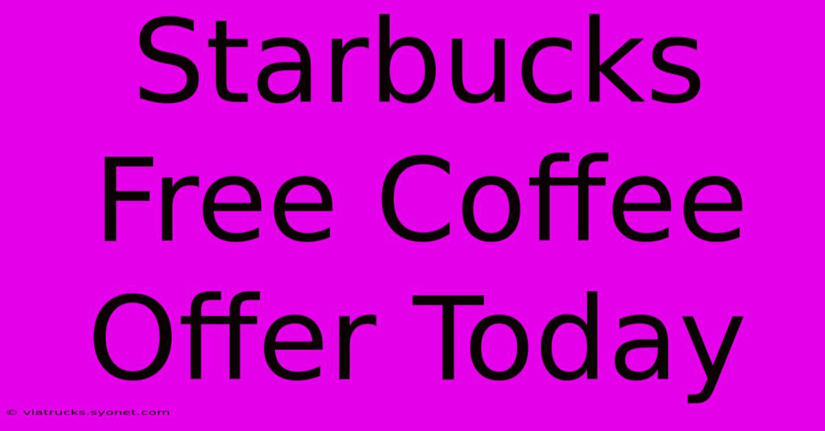 Starbucks Free Coffee Offer Today